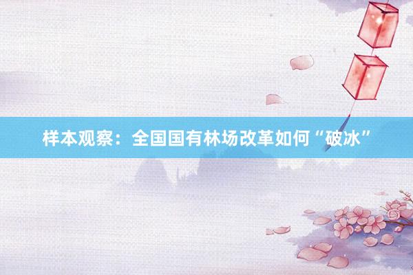样本观察：全国国有林场改革如何“破冰”