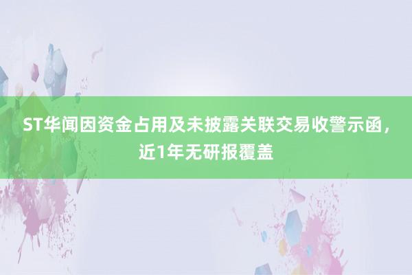ST华闻因资金占用及未披露关联交易收警示函，近1年无研报覆盖